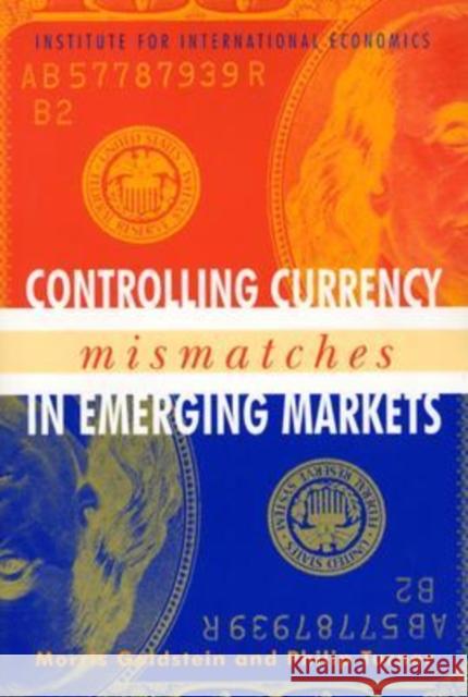 Controlling Currency Mismatches in Emerging Markets Morris Goldstein Philip Turner 9780881323603