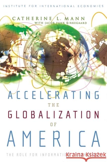 Accelerating the Globalization of America: The Role for Information Technology Mann, Catherine 9780881323900