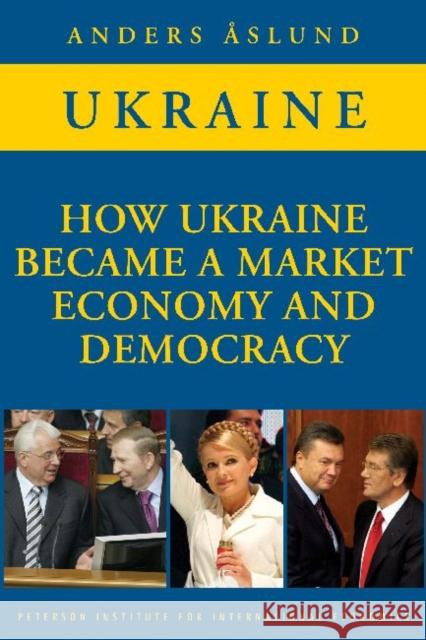 How Ukraine Became a Market Economy and Democracy Anders Aslund 9780881324273