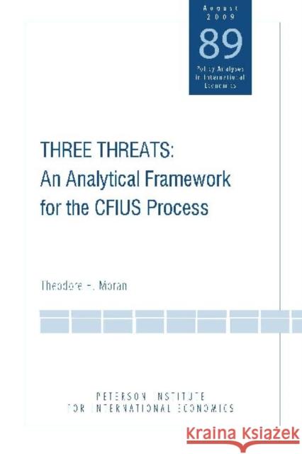 Three Threats: An Analytical Framework for the Cfius Process Moran, Theodore 9780881324297