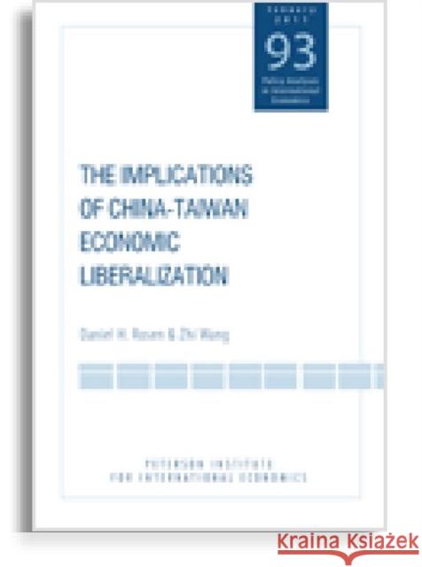 The Implications of China-Taiwan Economic Liberalization Daniel H. Rosen Zhi Wang 9780881325010 Peterson Institute