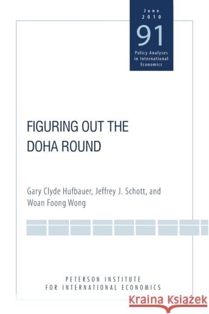 Figuring Out the Doha Round Gary Clyde Hufbauer Jeffrey Schott Woan Foong Wong 9780881325034