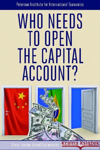 Who Needs to Open the Capital Account? Olivier Jeanne Arvind Subramanian John Williamson 9780881325119 Peterson Institute