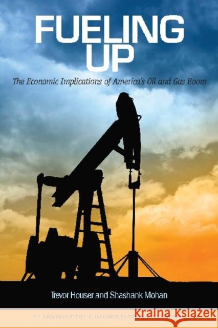 Fueling Up: The Economic Implications of America's Oil and Gas Boom Houser, Trevor 9780881326567 Turpin DEDS Orphans