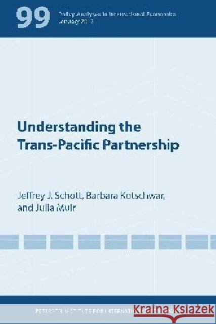 Understanding the Trans-Pacific Partnership Jeffrey J. Schott Barbara Kotschwar Julia Muir 9780881326727