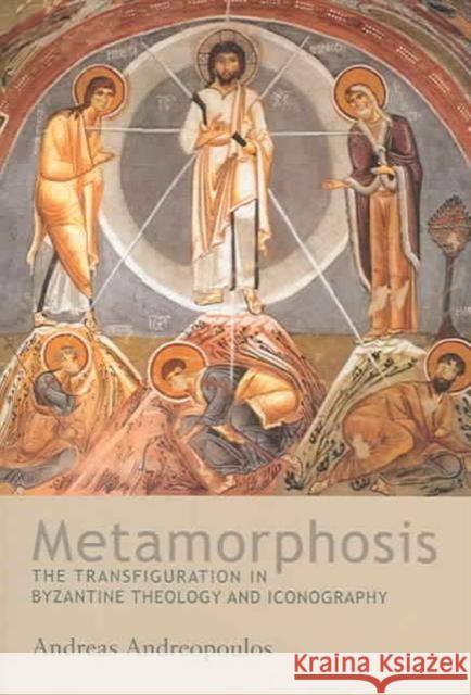 Metamorphosis: The Transfiguration in Byzantine Theology and Icongraphy Andreas Andreopoulos   9780881412956