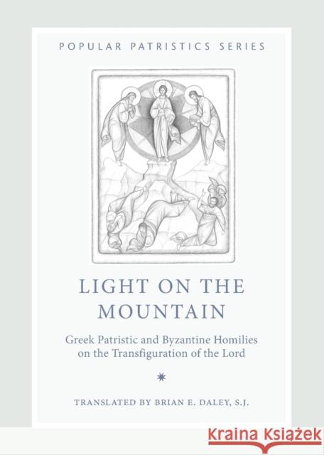 Light on the Mountain: Greek Patristic and Byzantine Homilies on the Transfiguration of the Lord Daley Brian E S J 9780881414677