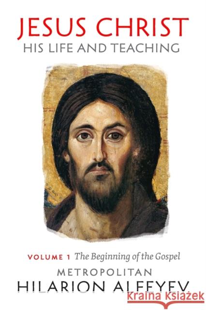 Jesus Christ: His Life and Teaching Vol.1, Beginning of the Gospel Metropolitan Hilarion Alfeyev 9780881416084