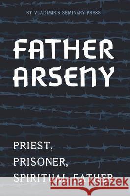 Father Arseny: Priest, Prisoner, and Spiritual Father: 2021 Vera Bouteneff, Peter Bouteneff 9780881416756 St Vladimir's Seminary Press,U.S.