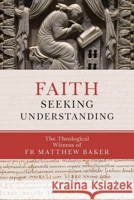 Faith Seeking Understanding: The Theological Witness of Fr Matthew Baker Baker, Matthew 9780881416886