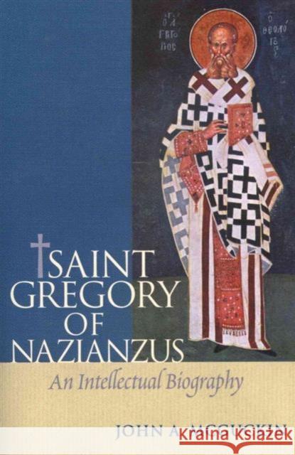 Saint Gregory of Nazianzuz: An Intellectual Biography McGuckin John a 9780881418644