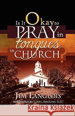 Is It Okay to Pray in Tongues in Church? Jim Langlois 9780881442908