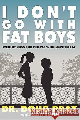 I Don't Go with Fat Boys: Weight Loss for People Who Love to Eat Pray, Doug 9780881444278