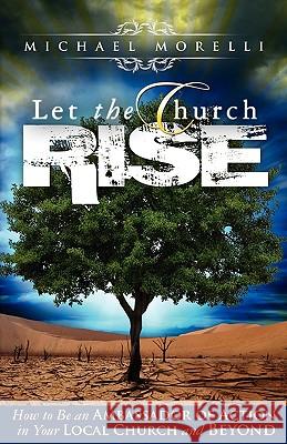 Let the Church Rise: How to Be an Ambassador of Action in Your Local Church and Beyond Michael Morelli 9780881444919