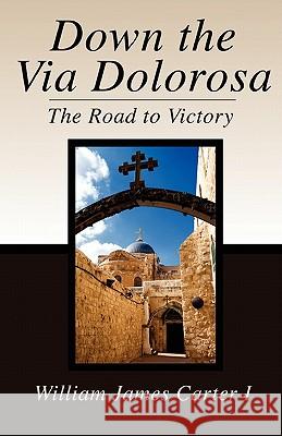 Down the Via Dolorosa: The Road to Victory William James Carter 9780881445282 Thorncrown