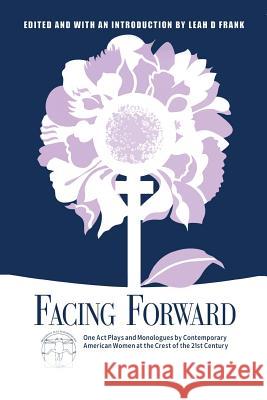 Facing Forward: One Act Plays and Monologues by Contemporary American Women at the Crest of the 21st Century Neena Beber, Lenore Bensinger, Leah D Frank 9780881451122 Broadway Play Publishing Inc