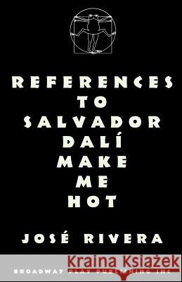 References To Salvador Dali Make Me Hot Rivera, Jose 9780881452006 Broadway Play Publishing Inc