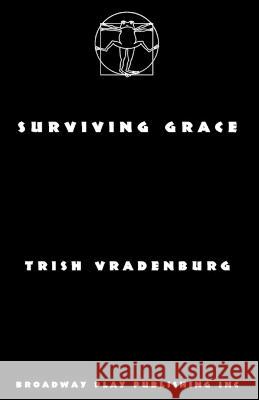 Surviving Grace Trish Vradenburg 9780881452174 Broadway Play Publishing Inc
