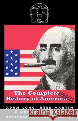 The Complete History of America (Abridged) Adam Long Reed Martin Austin Tichenor 9780881453331 Broadway Play Publishing Inc
