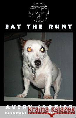 Eat the Runt Avery Crozier Tom Jacobson 9780881453416 Broadway Play Publishing Inc