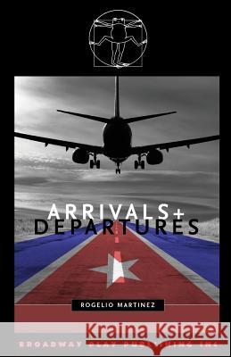 Arrivals and Departures Rogelio Martinez 9780881454277 Broadway Play Publishing Inc