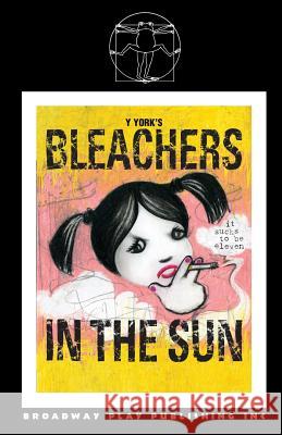 Bleachers in the Sun Y. York 9780881454369 Broadway Play Publishing Inc