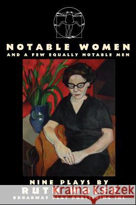 Notable Women - and a Few Equally Notable Men Ruth Wolff 9780881454499 Broadway Play Publishing Inc