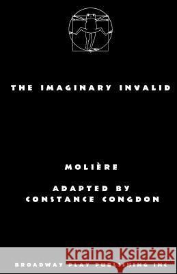 The Imaginary Invalid Moliere                                  Constance Congdon 9780881456097 Broadway Play Publishing Inc