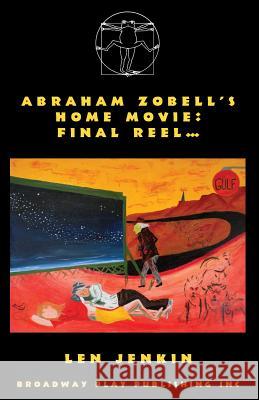 Abraham's Zobell's Home Movie, Final Reel Len Jenkin 9780881456745