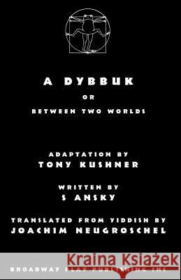 A Dybbuk: Or Between Two Worlds Tony Kushner S. Ansky Joachim Neugroschel 9780881457056