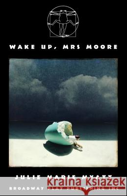 Wake Up, Mrs Moore Julie Marie Myatt 9780881458183 Broadway Play Publishing