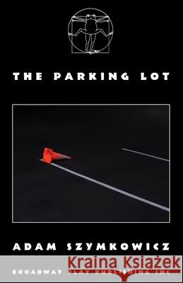 The Parking Lot Adam Szymkowicz 9780881459043 Broadway Play Publishing