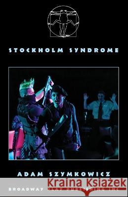 Stockholm Syndrome Adam Szymkowicz 9780881459555 Broadway Play Publishing