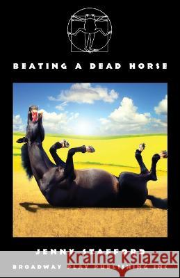 Beating a Dead Horse Jenny Stafford 9780881459715 Broadway Play Publishing