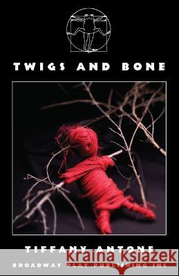 Twigs and Bone Tiffany Antone   9780881459876 Broadway Play Publishing