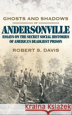 Ghosts and Shadows of Andersonville: Essays on the Secret Social Histories of America's Deadliest Prison Davis, Robert S., Jr. 9780881460124 Mercer University Press