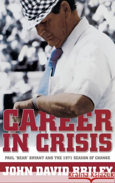 Career in Crisis: Paul Bear Bryant And the 1971 Season of Change Briley, John David 9780881460254 Mercer University Press