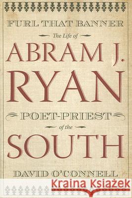 Furl That Banner: The Life Of Abram J Ryan, Poet-Priest Of The South (H707/Mrc) David O'Connell 9780881460353 Mercer University Press