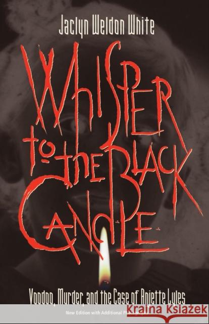 Whisper to the Black Candle: Voodoo, Murder, And the Case of Anjette Lyles Jaclyn, Weldon White 9780881460469