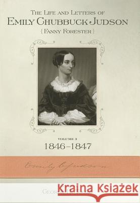 The Life and Letters of Emily Chubbuck Judson, Volume 3: (Fanny Forester): 1846-1847 Tooze, George H. 9780881461565 Mercer University Press