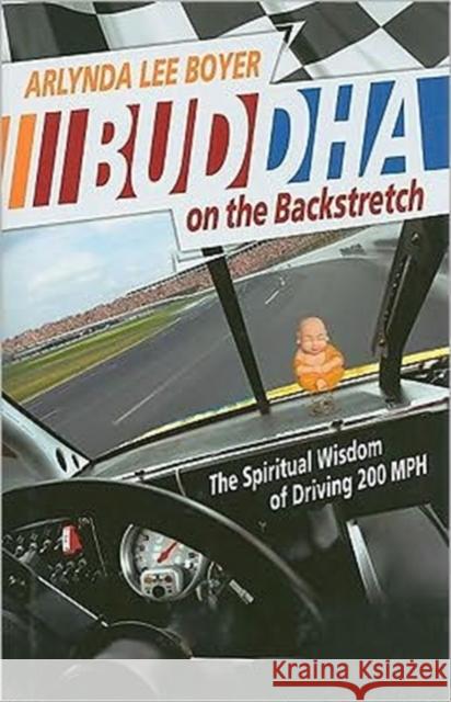 Buddha on the Backstretch: The Spiritual Wisdom of Driving 200 MPH Boyer, Arlynda Lee 9780881461749 Mercer University Press