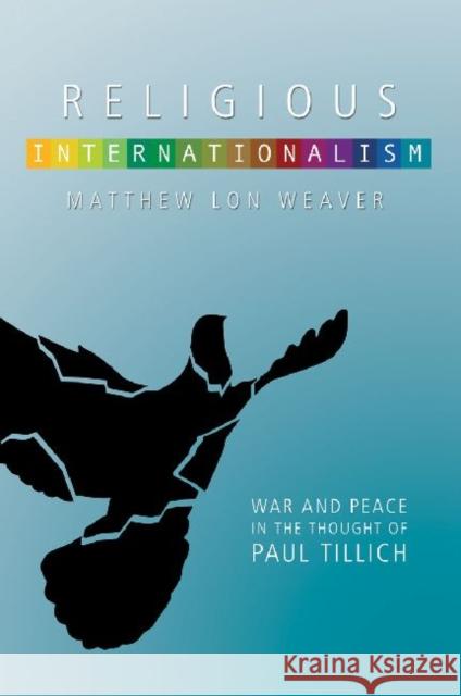 Religious Internationalism: The Ethics of War and Peace in the Thought of Paul Tillich Weaver, Matthew Lon 9780881461886