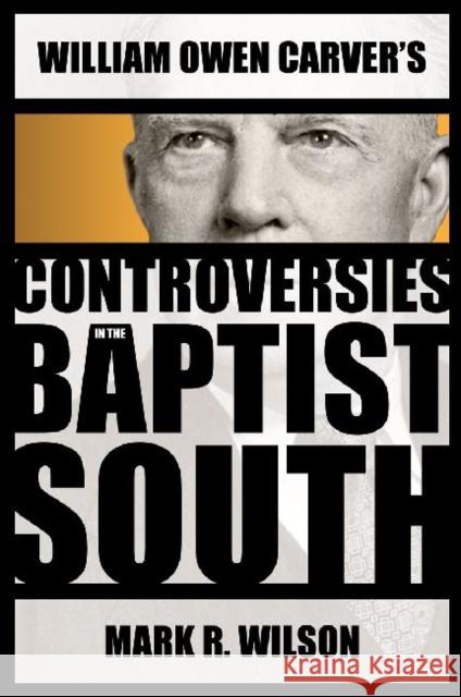 William Owen Carver's Controversies in the Baptist South Mark Wilson 9780881462029