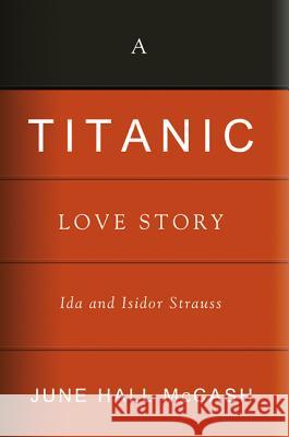A Titanic Love Story: Ida and Isidor Straus McCash, June Hall 9780881462777