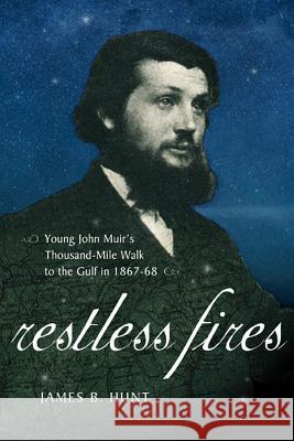 Restless Fires : Young John Muir's Thousand Mile Walk to the Gulf in 1867-68 James B. Hunt 9780881463927 Mercer University Press