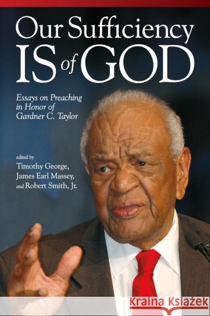 Our Sufficiency Is of God: Essays on Preaching in Honor of Gardner C. Taylor George, Timothy 9780881464450 Mercer University Press