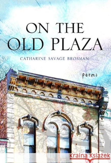 On the Old Plaza: Poems Brosman, Catharine Savage 9780881464962