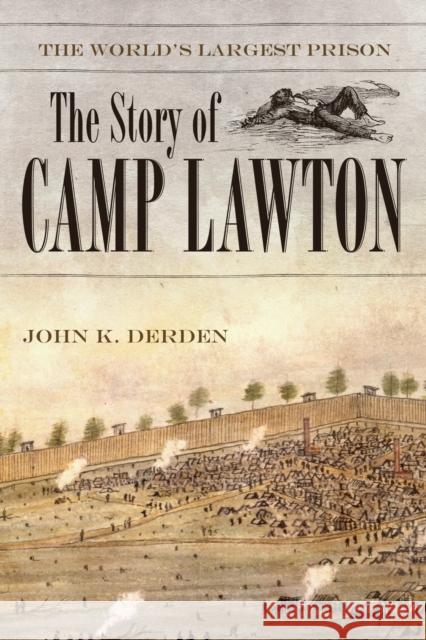 The World's Largest Prison: The Story of Camp Lawton John K. Derden 9780881465358 Mercer University Press