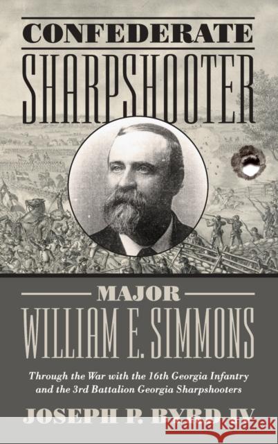 Confederate Sharpshooter Major William E. Simmons: Through the War with the 16th Georgia Infantry and 3rd Battalion Georgia Sharpshooters Joseph P. Byr 9780881465686 Mercer University Press