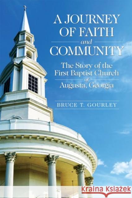 A Journey of Faith and Community: The Story of the First Baptist Church of Augusta, Georgia Bruce T. Gourley 9780881466133 Mercer University Press